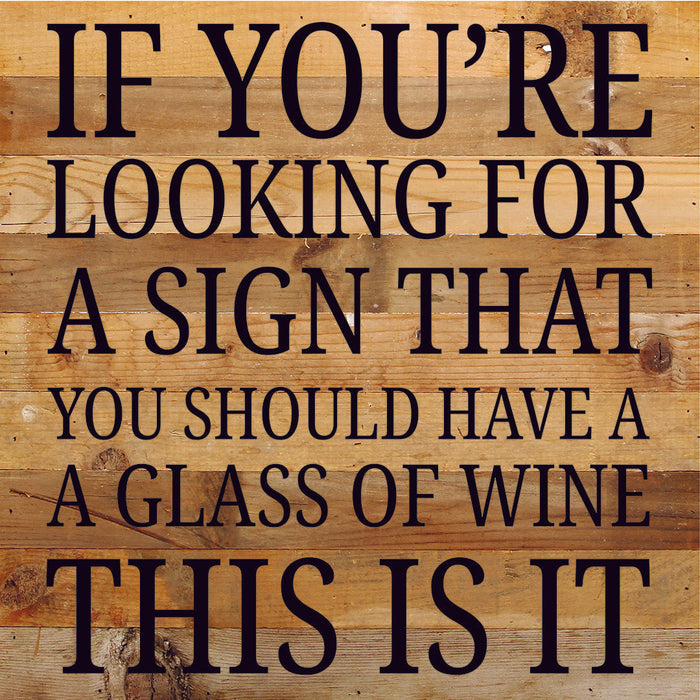 If You're Looking For A Sign That You Should Have A Glass Of Wine... / 10X10 Reclaimed Wood Sign