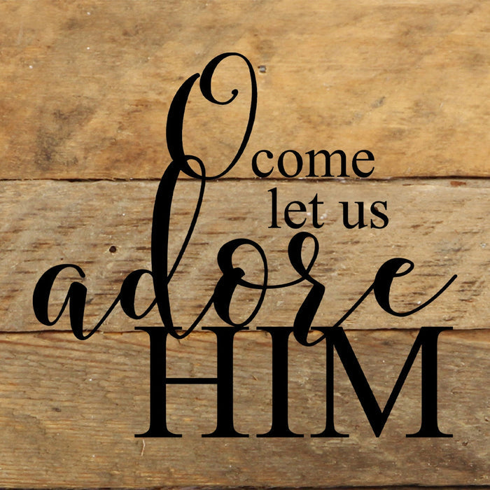 O come let us adore Him. / 6"x6" Reclaimed Wood Sign